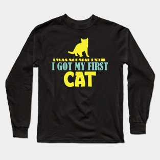 I Was Normal Until I Got My First Cat Long Sleeve T-Shirt